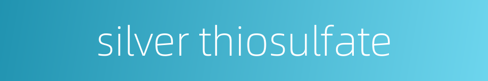 silver thiosulfate的同义词