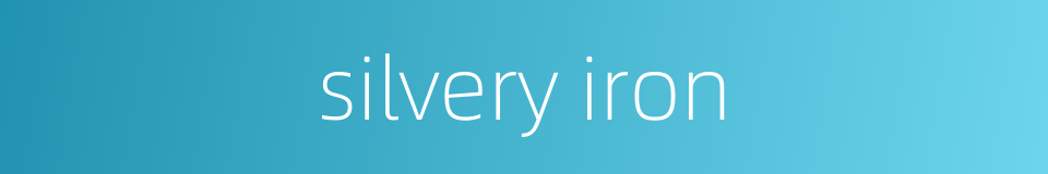 silvery iron的同义词