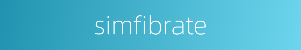 simfibrate的同义词
