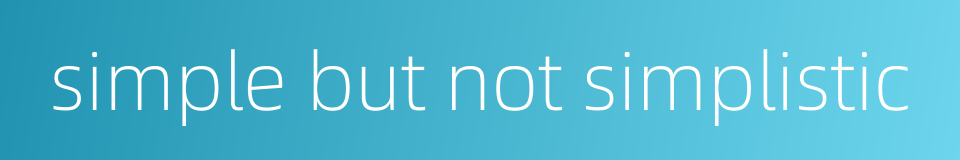 simple but not simplistic的同义词