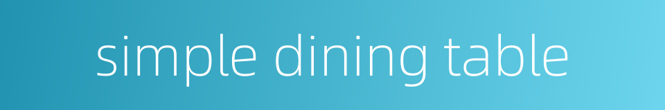 simple dining table的同义词