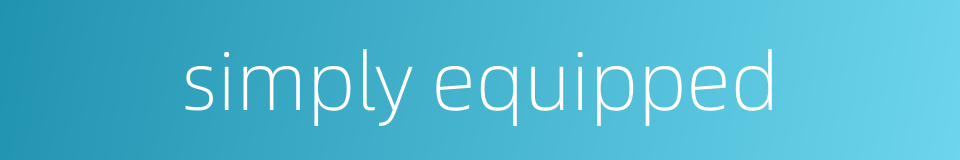 simply equipped的同义词