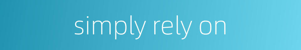 simply rely on的同义词