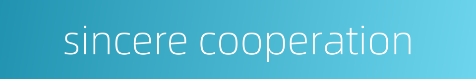 sincere cooperation的同义词