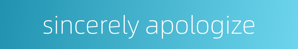 sincerely apologize的同义词