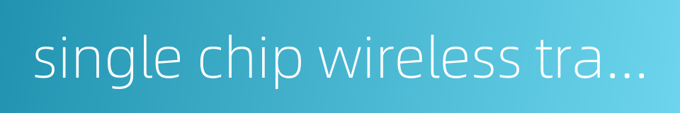 single chip wireless transceiver的同义词