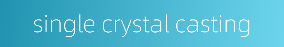 single crystal casting的同义词