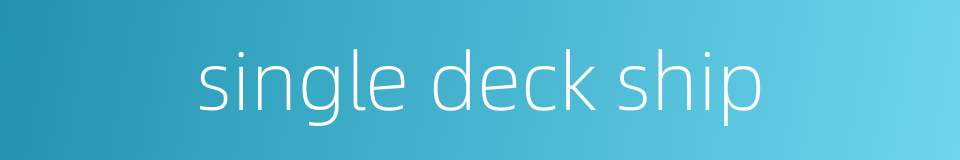 single deck ship的同义词