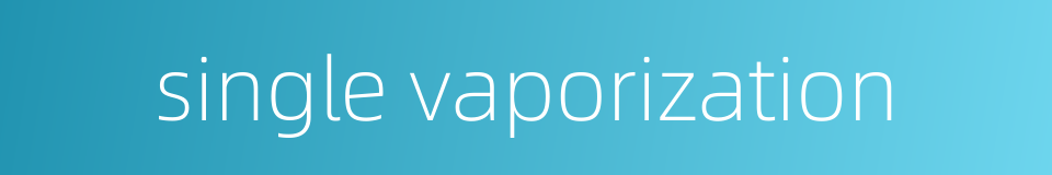 single vaporization的同义词