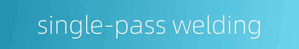 single-pass welding的同义词
