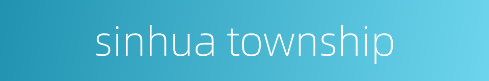 sinhua township的同义词