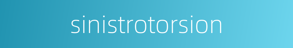 sinistrotorsion的同义词
