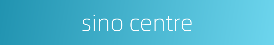sino centre的同义词