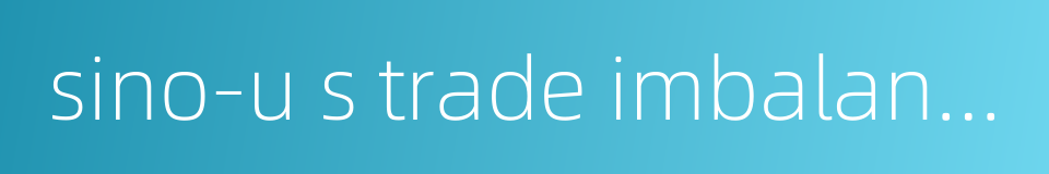 sino-u s trade imbalance的同义词