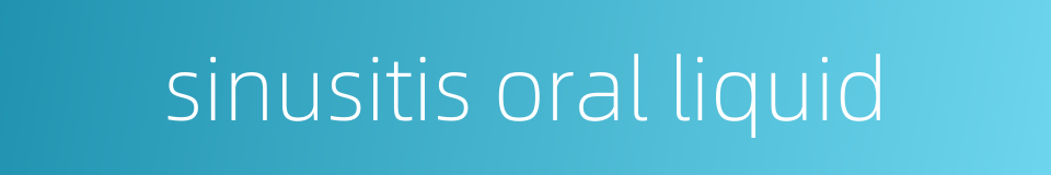 sinusitis oral liquid的同义词