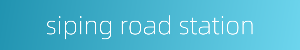 siping road station的同义词