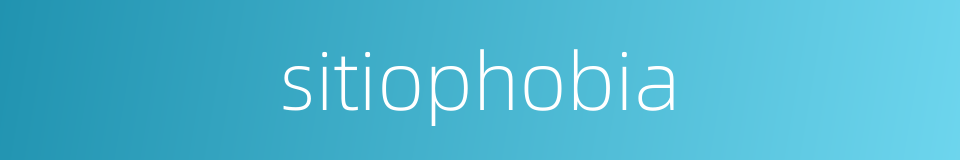 sitiophobia的同义词