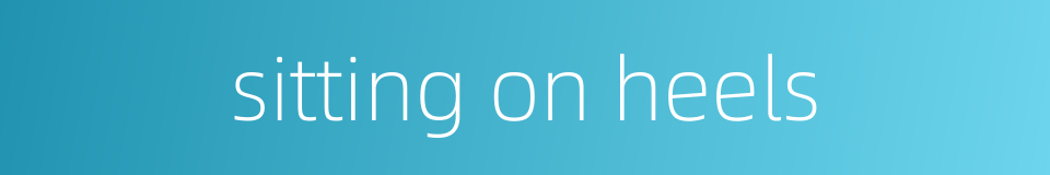 sitting on heels的同义词