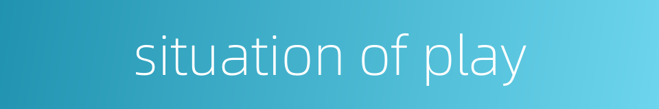 situation of play的同义词