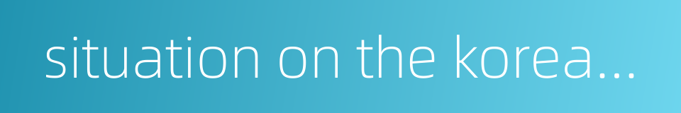 situation on the korean peninsula的同义词