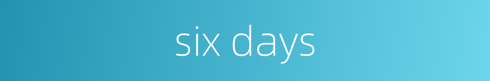 six days的同义词