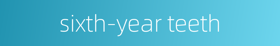 sixth-year teeth的同义词