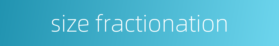 size fractionation的同义词