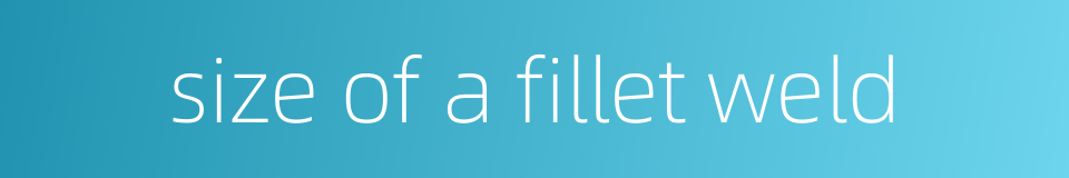 size of a fillet weld的同义词