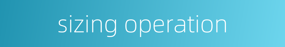 sizing operation的同义词
