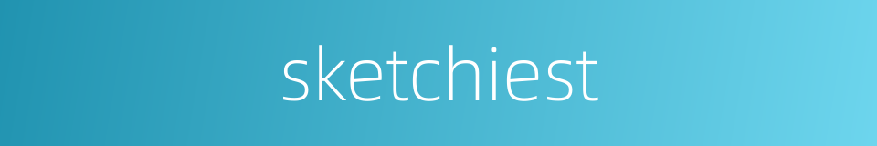 sketchiest的同义词