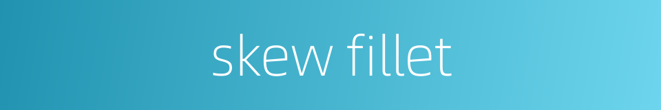 skew fillet的同义词