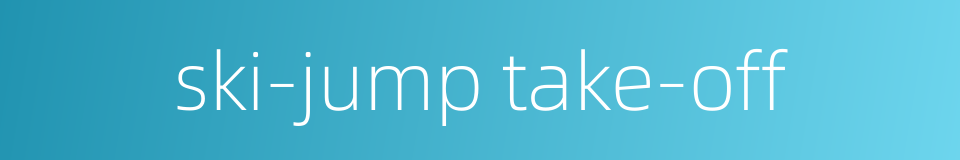 ski-jump take-off的同义词