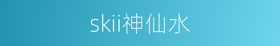 skii神仙水的同义词