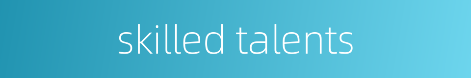 skilled talents的同义词
