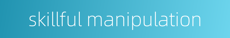 skillful manipulation的同义词