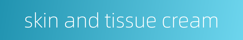 skin and tissue cream的同义词