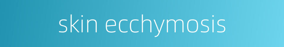 skin ecchymosis的同义词
