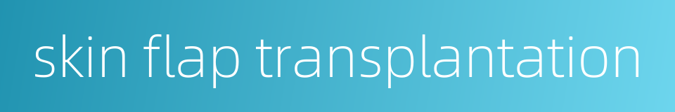 skin flap transplantation的同义词