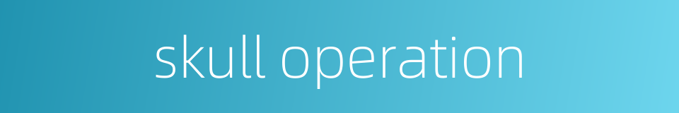 skull operation的同义词