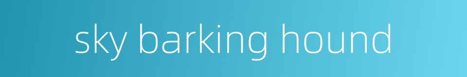 sky barking hound的同义词