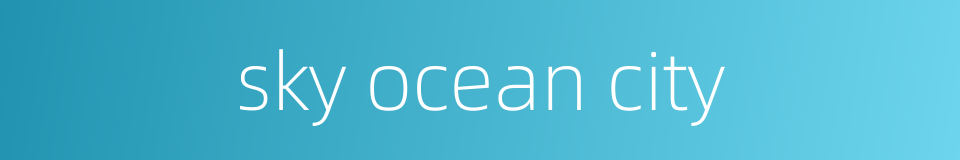 sky ocean city的同义词