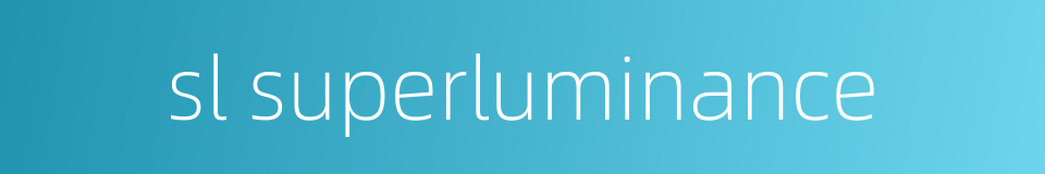 sl superluminance的同义词