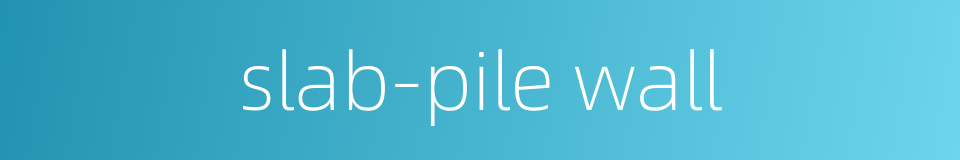 slab-pile wall的同义词