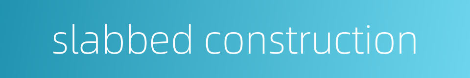 slabbed construction的同义词