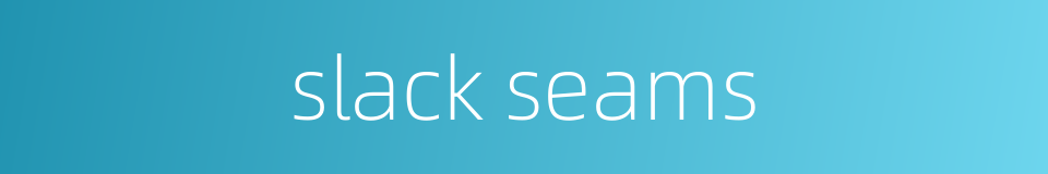 slack seams的同义词