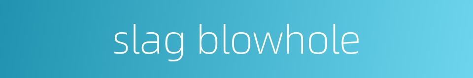 slag blowhole的同义词