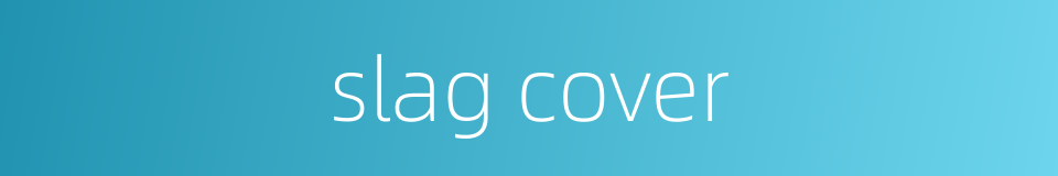 slag cover的同义词