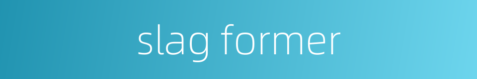 slag former的同义词