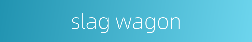 slag wagon的同义词