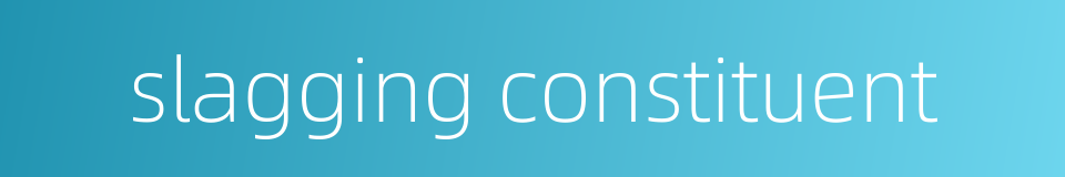 slagging constituent的同义词